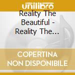 Reality The Beautiful - Reality The Beautiful cd