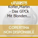 Kofler,Martin - Das Gl?Ck Mit Blonden Haaren cd