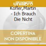 Kofler,Martin - Ich Brauch Die Nicht cd