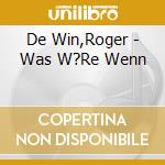 De Win,Roger - Was W?Re Wenn cd