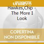 Hawkes,Chip - The More I Look cd musicale di Hawkes,Chip
