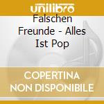 Falschen Freunde - Alles Ist Pop cd