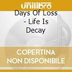 Days Of Loss - Life Is Decay cd musicale di Days Of Loss