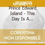 Prince Edward Island - This Day Is A Good Enough Day cd musicale di Prince Edward Island