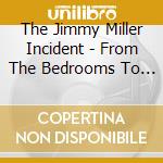 The Jimmy Miller Incident - From The Bedrooms To The Dancefloors cd