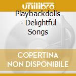 Playbackdolls - Delightful Songs cd musicale di Playbackdolls