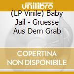 (LP Vinile) Baby Jail - Gruesse Aus Dem Grab vinile