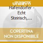 Hafendorfer - Echt Steirisch, Echt Fetz cd musicale di Hafendorfer
