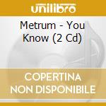 Metrum - You Know (2 Cd) cd musicale di Metrum
