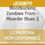 Bloodsucking Zombies From - Moerder Blues 2 cd musicale di Bloodsucking Zombies From