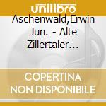Aschenwald,Erwin  Jun. - Alte Zillertaler Geige cd musicale di Aschenwald,Erwin Jun.