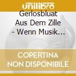 Gerlosbluat Aus Dem Zille - Wenn Musik Erklingt cd musicale di Gerlosbluat Aus Dem Zille