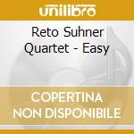 Reto Suhner Quartet - Easy cd musicale di Reto Suhner Quartet