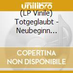 (LP Vinile) Totgeglaubt - Neubeginn (Ltd./180G) vinile