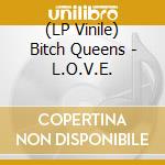 (LP Vinile) Bitch Queens - L.O.V.E. vinile