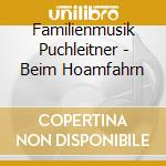 Familienmusik Puchleitner - Beim Hoamfahrn cd