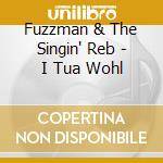 Fuzzman & The Singin' Reb - I Tua Wohl cd musicale di Fuzzman & The Singin' Reb