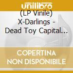 (LP Vinile) X-Darlings - Dead Toy Capital Of The World lp vinile di X