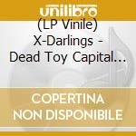 (LP Vinile) X-Darlings - Dead Toy Capital Of The World vinile