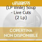 (LP Vinile) Soup - Live Cuts (2 Lp)