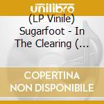 (LP Vinile) Sugarfoot - In The Clearing ( Bonus 7) lp vinile di Sugarfoot