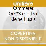 Kammerer Ork?Ster - Der Kleine Luxus cd