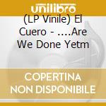 (LP Vinile) El Cuero - ....Are We Done Yetm vinile