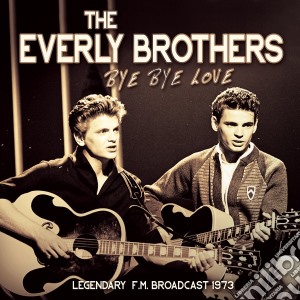 Everly Brothers (The) - Bye Bye Love - Radio Broadcast cd musicale di Everly Brothers, The