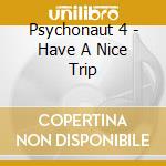 Psychonaut 4 - Have A Nice Trip cd