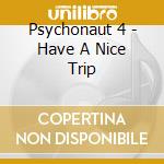Psychonaut 4 - Have A Nice Trip cd musicale di Psychonaut 4
