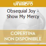 Obsequial Joy - Show My Mercy cd