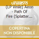 (LP Vinile) Aeon - Path Of Fire (Splatter Vinyl) vinile