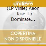 (LP Vinile) Aeon - Rise To Dominate (Splatter Vinyl) vinile