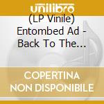 (LP Vinile) Entombed Ad - Back To The Front vinile