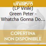 (LP Vinile) Green Peter - Whatcha Gonna Do (Splatter Vinyl) vinile