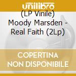 (LP Vinile) Moody Marsden - Real Faith (2Lp) vinile