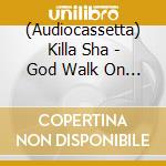 (Audiocassetta) Killa Sha - God Walk On Water cd
