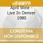 April Wine - Live In Denver 1980 cd