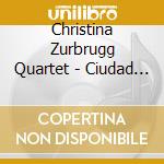 Christina Zurbrugg Quartet - Ciudad Sin Sueno cd
