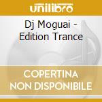 Dj Moguai - Edition Trance cd musicale di Artisti Vari
