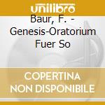 Baur, F. - Genesis-Oratorium Fuer So cd musicale di Baur, F.