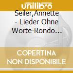 Seiler,Annette - Lieder Ohne Worte-Rondo Capriccioso-Variations cd