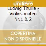 Ludwig Thuille - Violinsonaten Nr.1 & 2 cd musicale di Ludwig Thuille