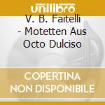 V. B. Faitelli - Motetten Aus Octo Dulciso cd musicale di V. B. Faitelli