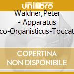 Waldner,Peter - Apparatus Musico-Organisticus-Toccaten F?R Orgel cd