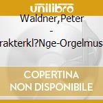 Waldner,Peter - Charakterkl?Nge-Orgelmusik Der Renaissance cd