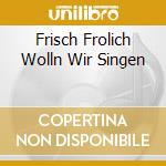 Frisch Frolich Wolln Wir Singen cd