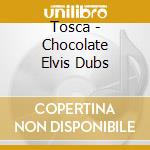 Tosca - Chocolate Elvis Dubs cd