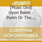 (Music Dvd) Gyori Balett - Purim Or The Casting Of.. cd