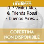 (LP Vinile) Alex & Friends Rossi - Buenos Aires Sessions vinile
